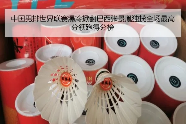 中国男排世界联赛爆冷掀翻巴西张景胤独揽全场最高分领跑得分榜
