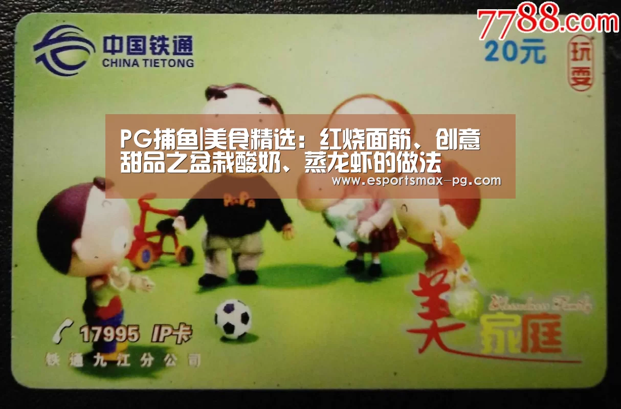 PG捕鱼|美食精选：红烧面筋、创意甜品之盆栽酸奶、蒸龙虾的做法